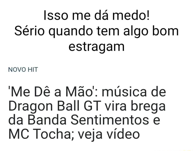 Me Dê a Mão': música de Dragon Ball GT vira brega da Banda Sentimentos e MC  Tocha; veja vídeo