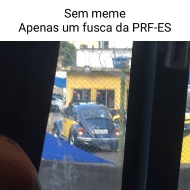 Sem meme Apenas um fusca da PRF-ES - iFunny Brazil