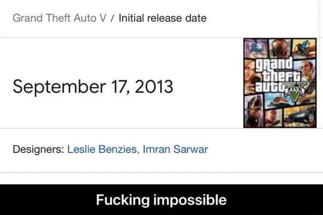 Grand Theft Auto V / Initial release date September 17, 2013 Designers:  Leslie Benzies, Imran Sarwar Fucking impossible - Fucking impossible -  iFunny Brazil
