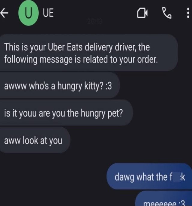 (U) This is your Uber Eats delivery driver, the following message is ...