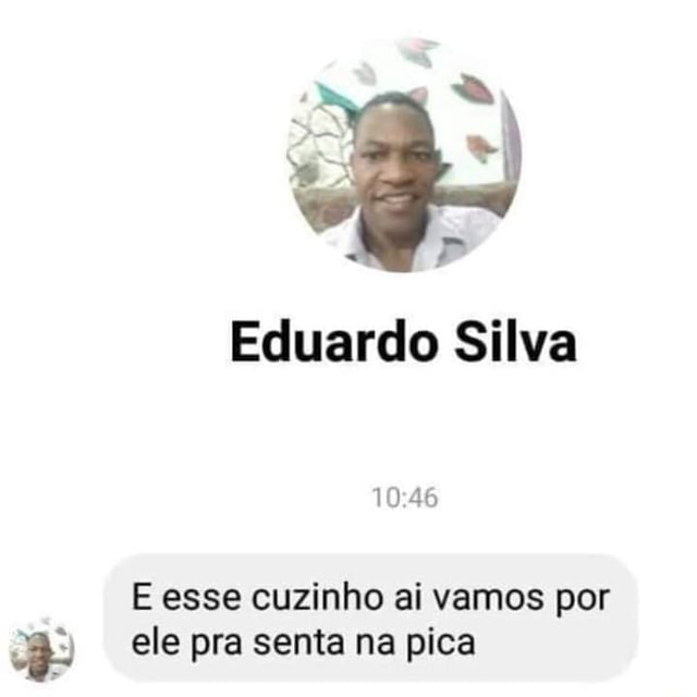 Eduardo Silva E Esse Cuzinho Ai Vamos Por E Ele Pra Senta Na Pica Ifunny Brazil