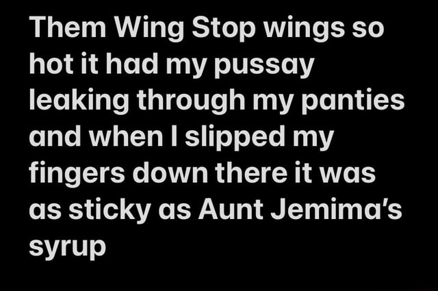 Them Wing Stop Wings So Hot It Had My Pussay Leaking Through My Panties