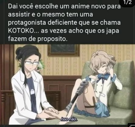 Dai vocé escolhe um anime novo para assistir e o mesmo tem uma protagonista  deficiente que se chama KOTOKO as vezes acho que os japa fazem de  proposito. - iFunny Brazil