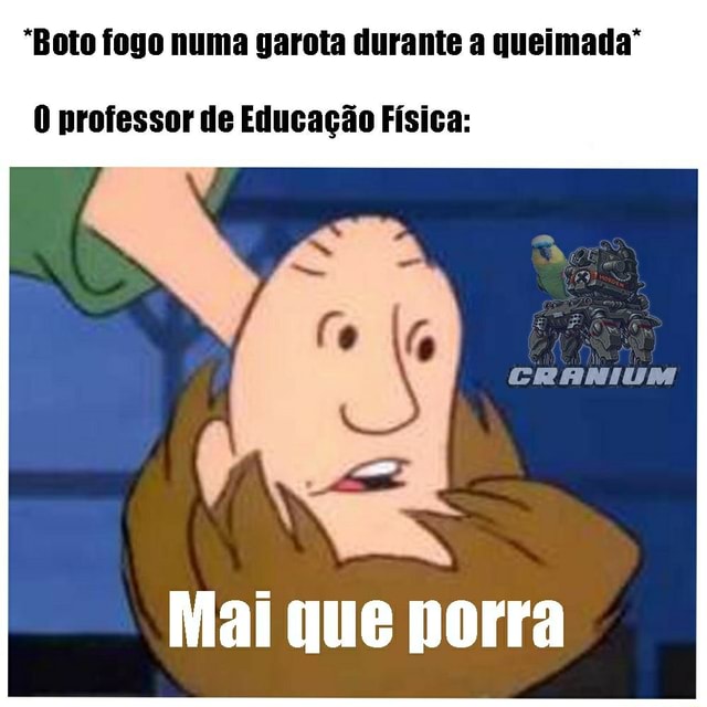 Professor de Educação Física: Hoje vamos jogar queimada, mas lembrando que  é só pra se divertir. Eu olhando pro time rival: DARANHAHUE - iFunny Brazil