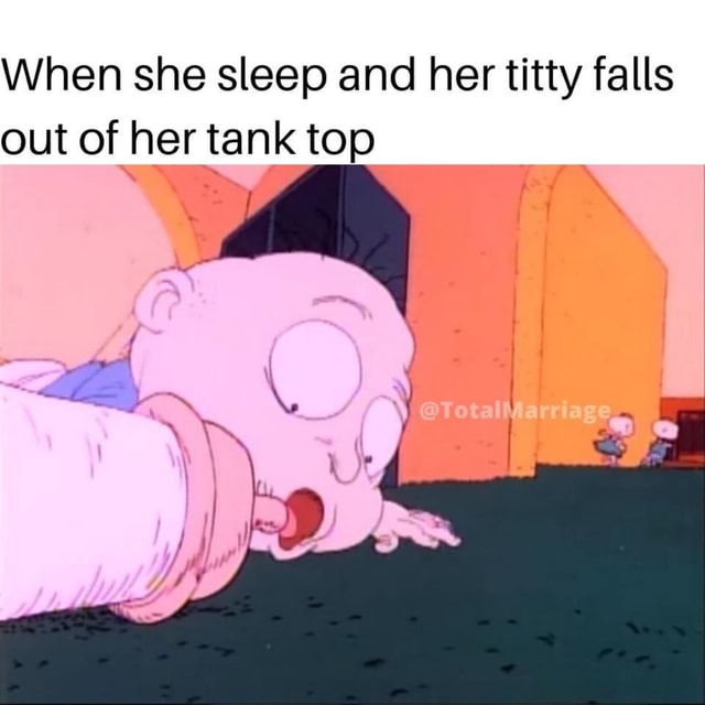 When she sleep and her titty falls out of her tank top - iFunny Brazil