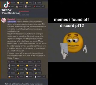 TikTo! @scotttenderman Meowbah i @everyone Please DO NOT announce to the  memes found off terver wien you ao to po masturbate. This been meons sire  discord pt12 why some people have such under developed social sls that they  think that a server