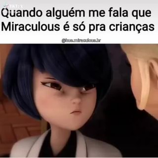 Quando alguém me fala que Miraculous é só pra crianças br - iFunny Brazil