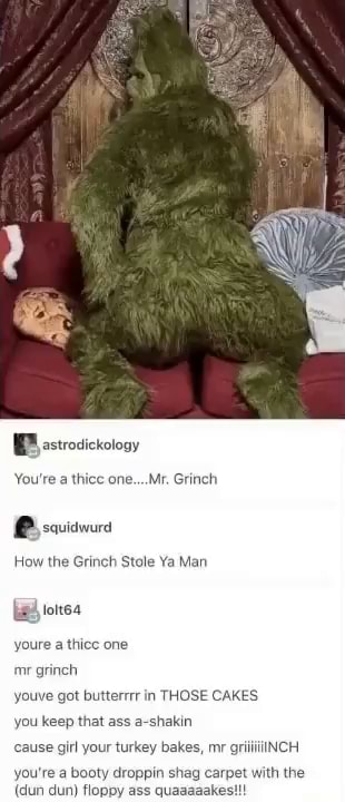 The worst. — You're a thicc one, Mr Grinch