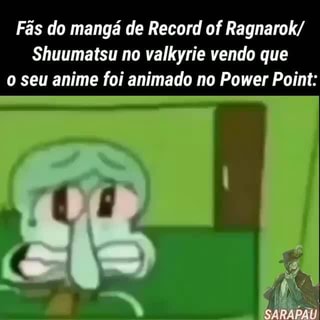 Fãs do mangá de Record of Ragnarok/ Shuumatsu no valkyrie vendo que o seu  anime foi animado no Power Point: - iFunny Brazil