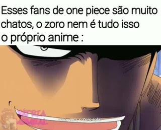 Esses fans de one piece são muito chatos, zoro nem é tudo isso o próprio  anime : - iFunny Brazil