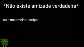 O Melhor Amigo que Existe!