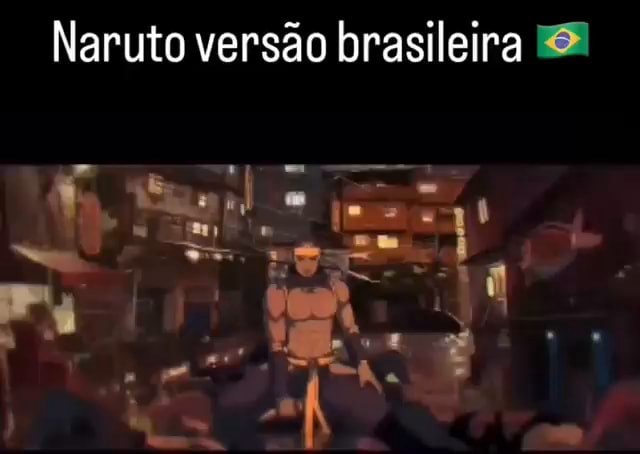 A dublagem brasileira mt ruim! naruto so deveria ter legendado me deixa  chunar? - iFunny Brazil