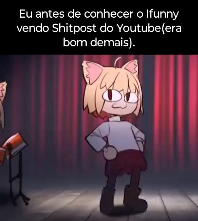 Eu depois de assistir o video: chegando COMO FAZER SHITPOSTS no ifunny 28  milvisualzações há ano outros ifunners - iFunny Brazil