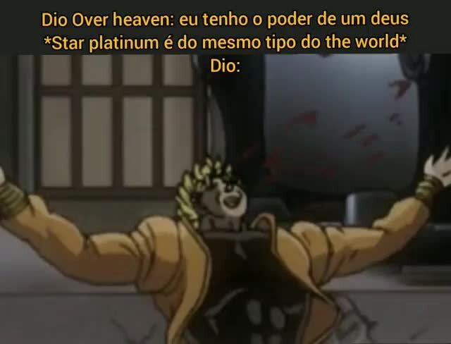 Dio Over heaven: eu tenho o poder de um deus *Star platinum é do