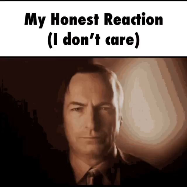 My Honest Reaction (i Don't Care) - Ifunny Brazil