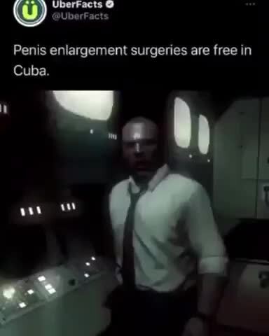 Penis enlargement surgeries are free in Cuba. we oow iFunny Brazil