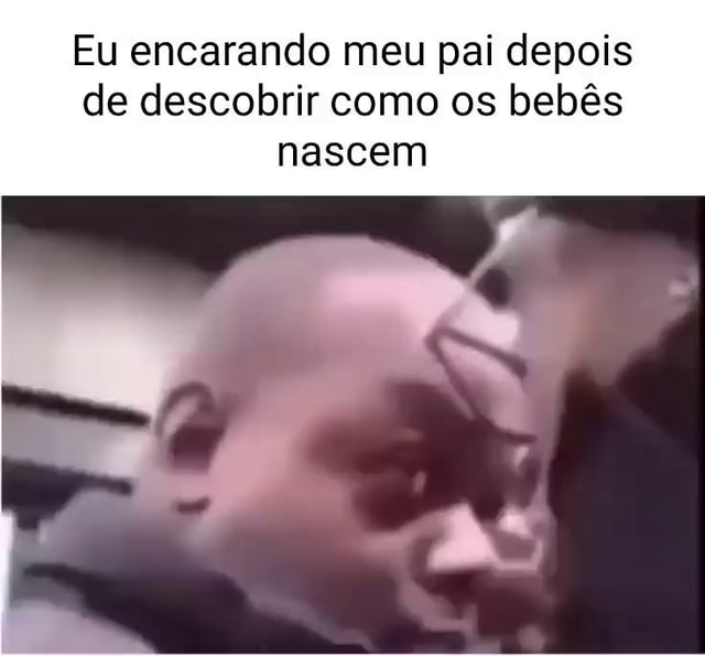 Minha cara depois de descobrir como os bebês são feitos (é assustador) -  iFunny Brazil