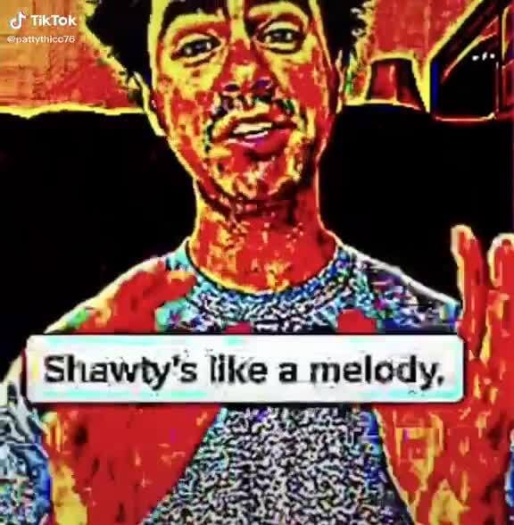 SHAWTY LIKE A MELODY IN MYUHHHHHHHHHHHHH - iFunny Brazil