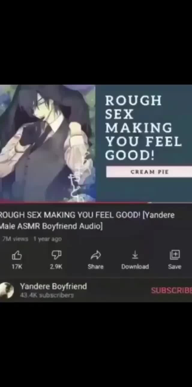 ROUGH SEX MAKING YOU FEEL GOOD! BIC SOUGH SEX MAKING YOU FEEL GOOD!  [Yandere Jale ASMR Boyfriend Audio] views year ago FF ~A B Share Download  Save Yandere Boyfriend sc 43 subscribers Yandere Boyfriend SUBSCRIBE