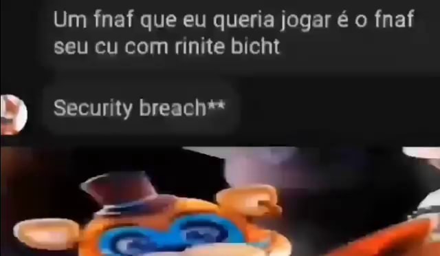 Um fnaf que eu queria jogar é o fnaf seu cu com rinite bicht Security  breach** Seu Cu Com Rinite Bicht I - iFunny Brazil