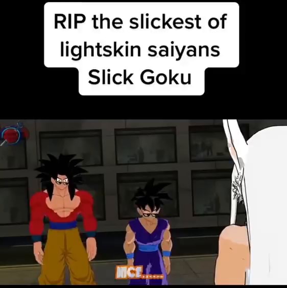 RIP the slickest of lightskin saiyans Slick Goku - iFunny Brazil