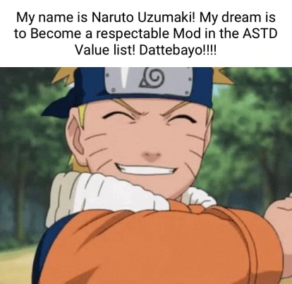 My name is Naruto Uzumaki! My dream is to Become a respectable Mod in the ASTD  Value list! Datto! - iFunny Brazil