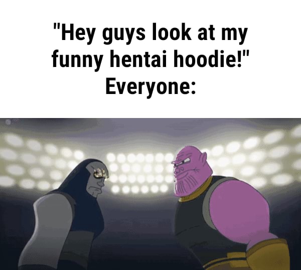 &quot;Hey guys look at my funny hentai hoodie!&quot; Everyone: - iFunny