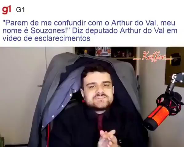 Parem de me confundir com o Arthur do Val, meu nome é Souzones! Diz  deputado Arthur do Val em vídeo de esclarecimentos - iFunny Brazil