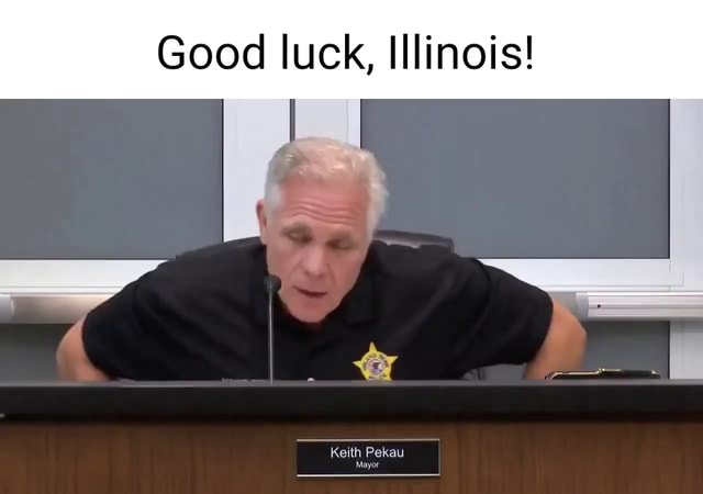 Good Luck, Illinois! Keith Pekau Mayor - IFunny Brazil