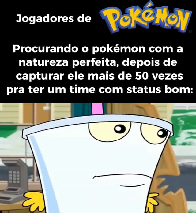 Jogadores de Procurando o pokémon com a natureza perfeita, depois