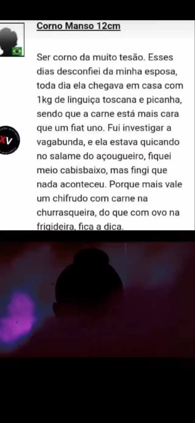 Corno Ser corno da muito tesão. Esses dias desconfiei da minha esposa, toda  dia ela chegava em casa com de linguiça toscana e picanha, sendo que a  carne está mais cara que