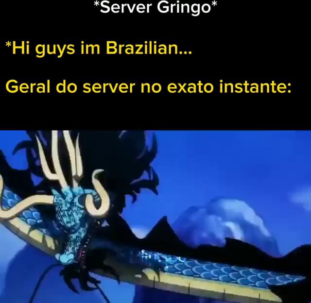 E vocês ainda estão dando uma má impressão pro server BR - aora Hello  people from the brazilian ifunny serv- (ola pessoal do server brasileiro do  ifun-) Gringo cHuPa SoRy cHuPa RoLa