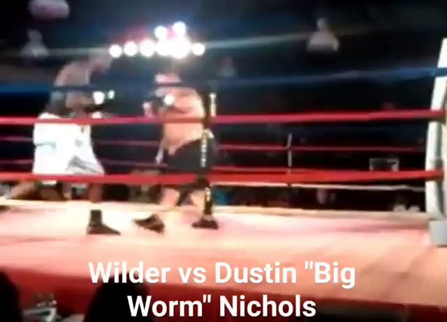 Wilder vs Dustin Big Worm' Nichols - iFunny Brazil