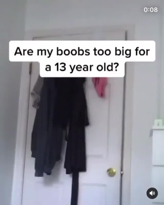 Are my boobs too big for 13 year old?  