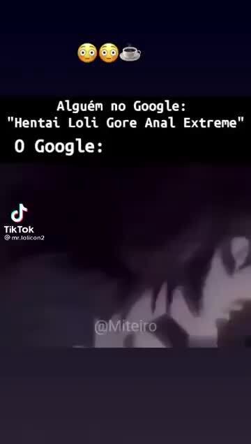 "Hentai Loli Gore Anal Extreme" Google: TikTok - iFunny