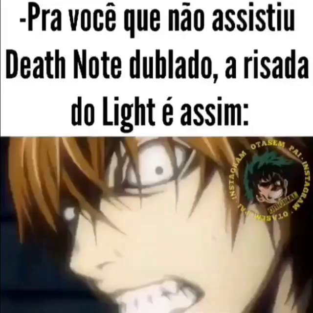 Pra você que não assistiu Death Note dublado, a risada do Light é assim: -  iFunny Brazil