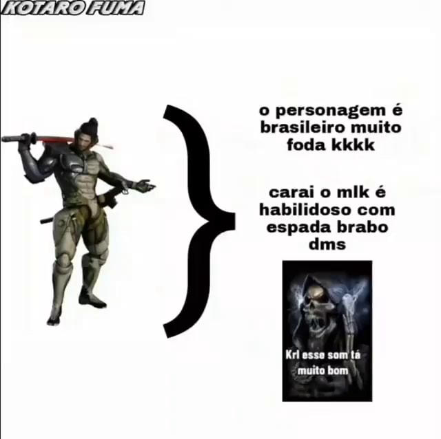 O personagem é brasileiro muito foda kkkk carai o mlk é habilidoso com  espada brabo dms somtá muito bom - iFunny Brazil
