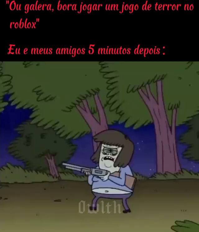 Ou galera, bora jogar um jogo de terror no Eu e meus amigos minutos depois  - iFunny Brazil