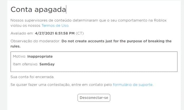 Conta apagada Nossos supervisores de conteúdo determinaram que o seu  comportamento na Roblox. Avaliado em PM (CT) Observação do moderador: Do  not create accounts just for the purpose of breaking the rules.