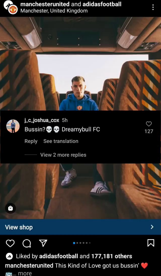 Manchesterunited and adidasfootball Manchester, United Kingdom Lejoshua_cox  Sh Bussin? Dreamybull FC 127 Reply See translation View 2 more replies View  shop Liked by adidasfootball and 177,181 others mmanchesterunited This Kind  of Love
