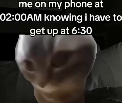 Me on my phone at knowing have to get up at - iFunny Brazil