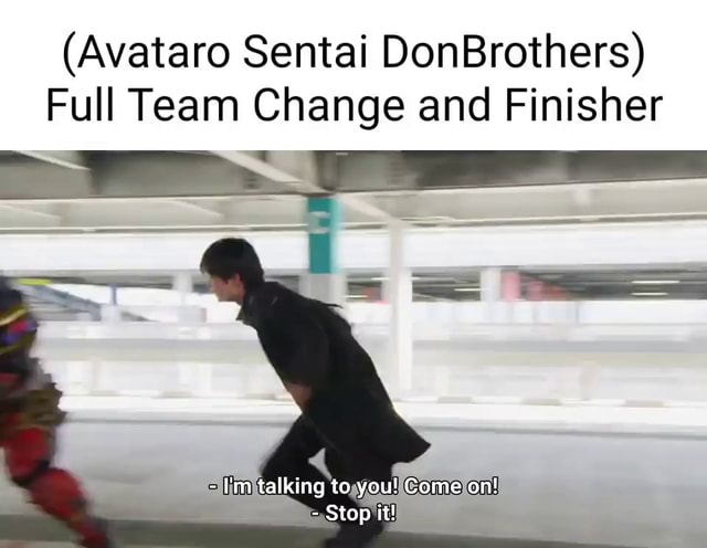 Avataro Sentai DonBrothers) Full Team Change and Finisher - I'm talking to  you! Come on! - Stop it! - iFunny Brazil