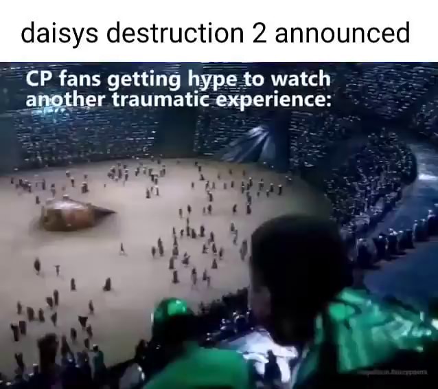 Daisys destruction 2 announced CP fans getting hype to watch another traumatic experience: - iFunny