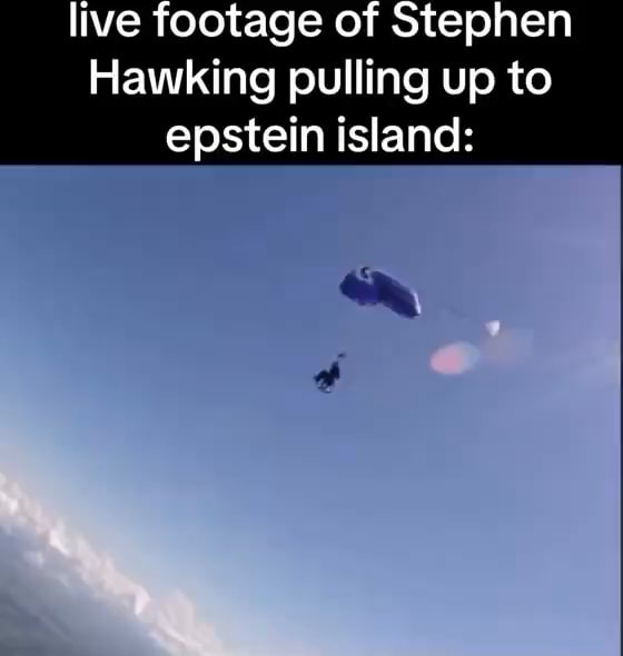 Live footage of Stephen Hawking pulling up to epstein island: - iFunny ...