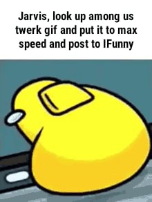 Jarvis, look up among us twerk gif and put it to max speed and post to  IFunny - iFunny Brazil