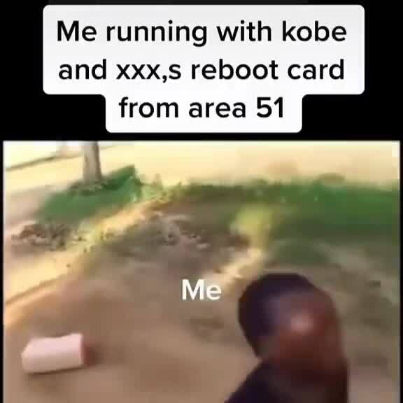 Me running with kobe and xxx,s reboot card from area 51 - iFunny