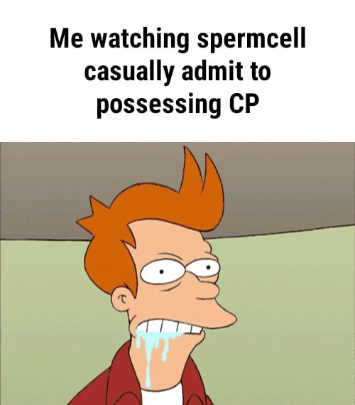 Me watching spermcell casually admit to possessing CP Me watching spermcell casually admit to possessing CP - iFunny