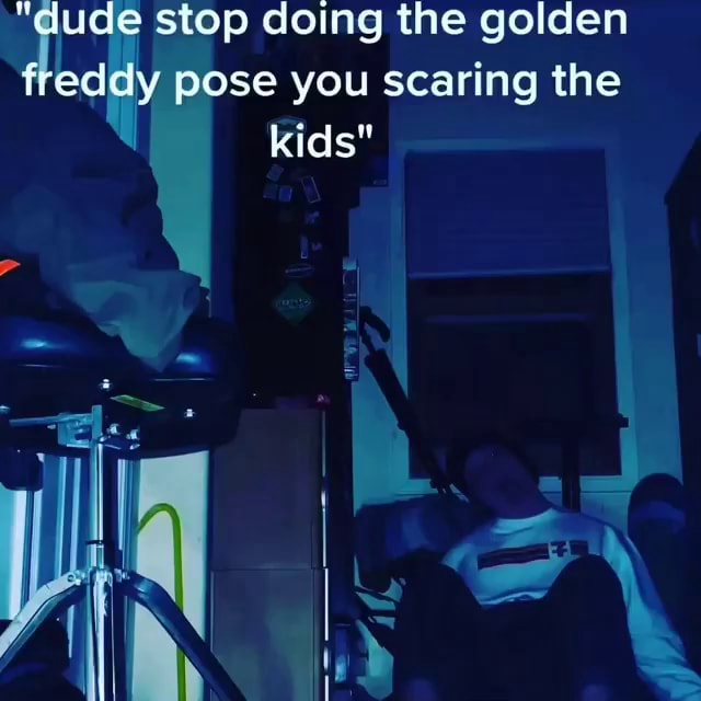 dude Stop Doing The Golden Freddy Pose You Scaring The Kids IFunny dude-stop-doing-the-golden-freddy-pose-you-scaring-the-kids-ifunny