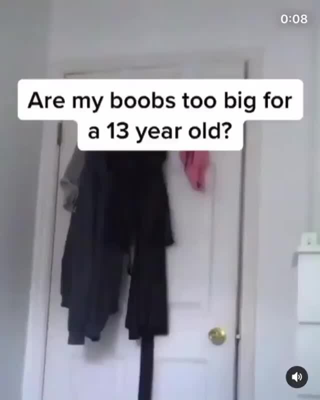 Are my boobs too big for 13 year old? I - iFunny Brazil