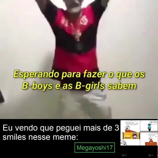Esperando p para fazer Bxboys as B-ginlg sal Eu vendo que peguei mais de 3 É... smiles nesse meme: Megayoshii? - iFunny Brazil